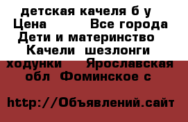 детская качеля б-у › Цена ­ 700 - Все города Дети и материнство » Качели, шезлонги, ходунки   . Ярославская обл.,Фоминское с.